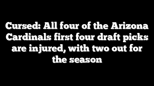 Cursed: All four of the Arizona Cardinals first four draft picks are injured, with two out for the season