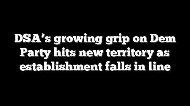 DSA’s growing grip on Dem Party hits new territory as establishment falls in line