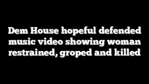 Dem House hopeful defended music video showing woman restrained, groped and killed
