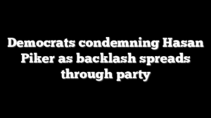 Democrats condemning Hasan Piker as backlash spreads through party