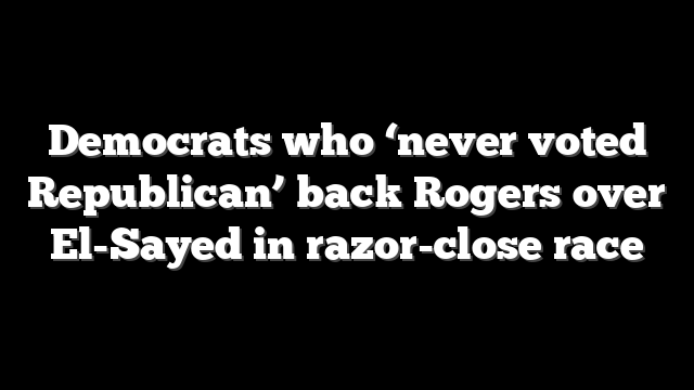 Democrats who ‘never voted Republican’ back Rogers over El-Sayed in razor-close race