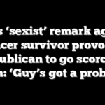 Dem’s ‘sexist’ remark against cancer survivor provokes Republican to go scorched earth: ‘Guy’s got a problem’
