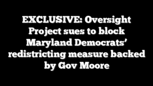 EXCLUSIVE: Oversight Project sues to block Maryland Democrats’ redistricting measure backed by Gov Moore