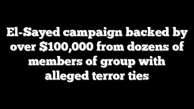 El-Sayed campaign backed by over $100,000 from dozens of members of group with alleged terror ties