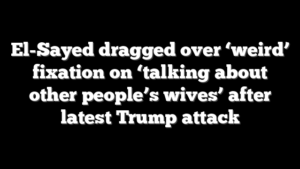 El-Sayed dragged over ‘weird’ fixation on ‘talking about other people’s wives’ after latest Trump attack