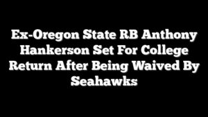 Ex-Oregon State RB Anthony Hankerson Set For College Return After Being Waived By Seahawks