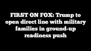 FIRST ON FOX: Trump to open direct line with military families in ground-up readiness push