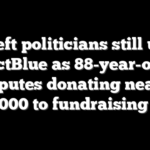 Far-left politicians still using ActBlue as 88-year-old disputes donating nearly $150,000 to fundraising giant