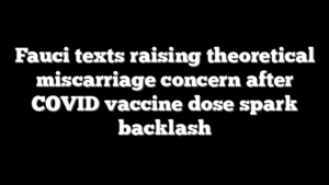 Fauci texts raising theoretical miscarriage concern after COVID vaccine dose spark backlash