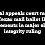 Federal appeals court restores Texas mail ballot ID requirements in major election integrity ruling