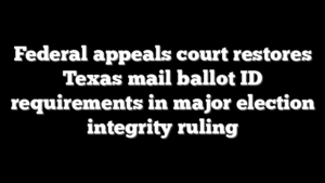Federal appeals court restores Texas mail ballot ID requirements in major election integrity ruling
