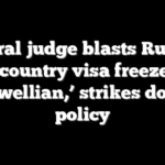 Federal judge blasts Rubio’s 75-country visa freeze as ‘Orwellian,’ strikes down policy