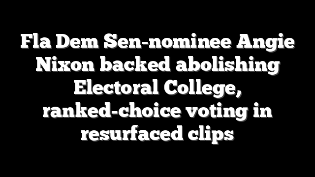 Fla Dem Sen-nominee Angie Nixon backed abolishing Electoral College, ranked-choice voting in resurfaced clips