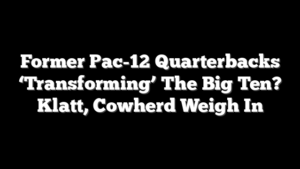 Former Pac-12 Quarterbacks ‘Transforming’ The Big Ten? Klatt, Cowherd Weigh In