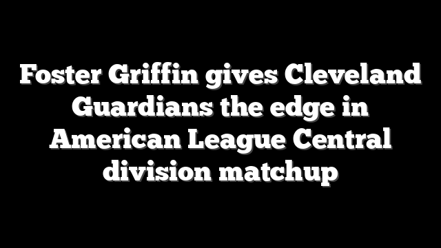Foster Griffin gives Cleveland Guardians the edge in American League Central division matchup