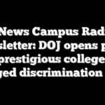 Fox News Campus Radicals Newsletter: DOJ opens probe into prestigious college over alleged discrimination favo