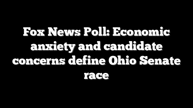 Fox News Poll: Economic anxiety and candidate concerns define Ohio Senate race