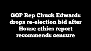 GOP Rep Chuck Edwards drops re-election bid after House ethics report recommends censure