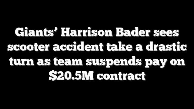 Giants’ Harrison Bader sees scooter accident take a drastic turn as team suspends pay on $20.5M contract
