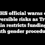 HHS official warns of irreversible risks as Trump admin restricts funding for youth gender procedures