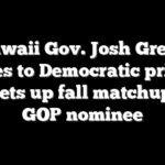 Hawaii Gov. Josh Green cruises to Democratic primary win, sets up fall matchup with GOP nominee