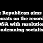 House Republican aims to put Democrats on the record over DSA with resolution condemning socialism