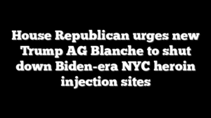 House Republican urges new Trump AG Blanche to shut down Biden-era NYC heroin injection sites