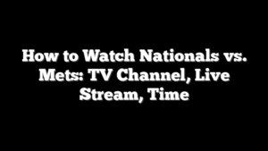 How to Watch Nationals vs. Mets: TV Channel, Live Stream, Time