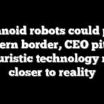 Humanoid robots could patrol southern border, CEO pitches, as futuristic technology moves closer to reality