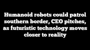 Humanoid robots could patrol southern border, CEO pitches, as futuristic technology moves closer to reality