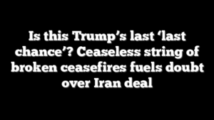 Is this Trump’s last ‘last chance’? Ceaseless string of broken ceasefires fuels doubt over Iran deal
