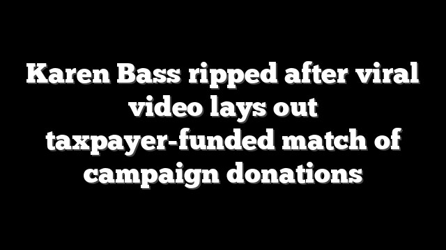 Karen Bass ripped after viral video lays out taxpayer-funded match of campaign donations