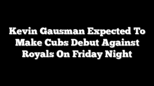 Kevin Gausman Expected To Make Cubs Debut Against Royals On Friday Night