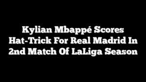 Kylian Mbappé Scores Hat-Trick For Real Madrid In 2nd Match Of LaLiga Season