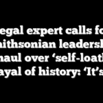 Legal expert calls for Smithsonian leadership overhaul over ‘self-loathing’ portrayal of history: ‘It’s bile’