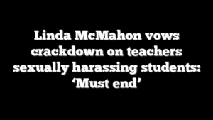 Linda McMahon vows crackdown on teachers sexually harassing students: ‘Must end’