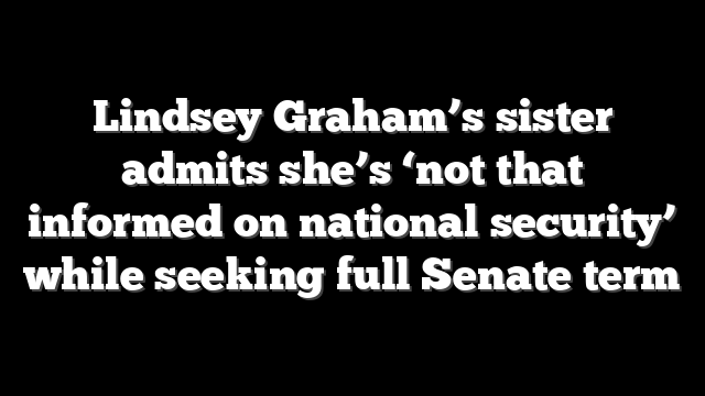 Lindsey Graham’s sister admits she’s ‘not that informed on national security’ while seeking full Senate term