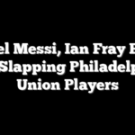 Lionel Messi, Ian Fray Fined For Slapping Philadelphia Union Players