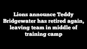Lions announce Teddy Bridgewater has retired again, leaving team in middle of training camp