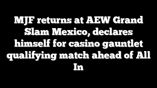 MJF returns at AEW Grand Slam Mexico, declares himself for casino gauntlet qualifying match ahead of All In