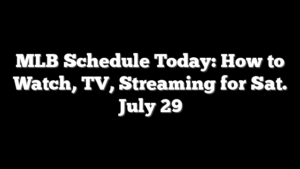 MLB Schedule Today: How to Watch, TV, Streaming for Sat. July 29