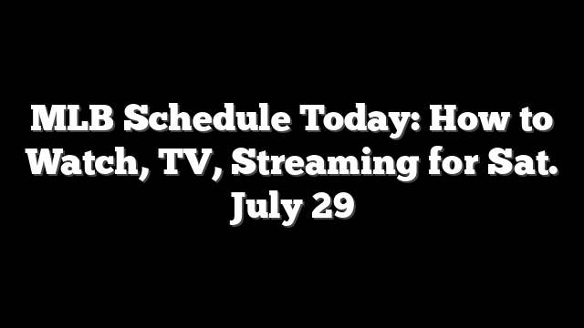 MLB Schedule Today: How to Watch, TV, Streaming for Sat. July 29