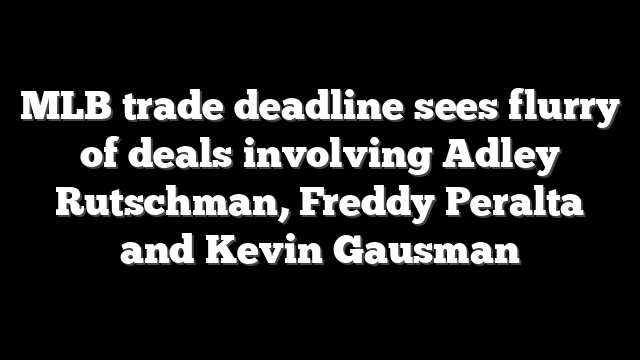 MLB trade deadline sees flurry of deals involving Adley Rutschman, Freddy Peralta and Kevin Gausman