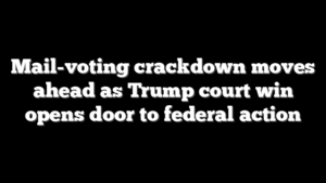 Mail-voting crackdown moves ahead as Trump court win opens door to federal action