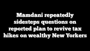 Mamdani repeatedly sidesteps questions on reported plan to revive tax hikes on wealthy New Yorkers