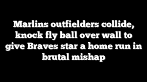 Marlins outfielders collide, knock fly ball over wall to give Braves star a home run in brutal mishap