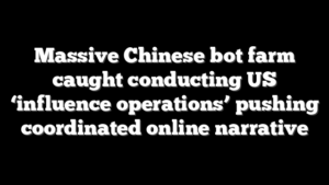 Massive Chinese bot farm caught conducting US ‘influence operations’ pushing coordinated online narrative