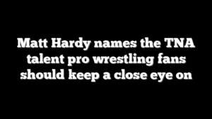 Matt Hardy names the TNA talent pro wrestling fans should keep a close eye on