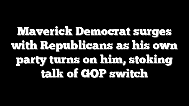 Maverick Democrat surges with Republicans as his own party turns on him, stoking talk of GOP switch
