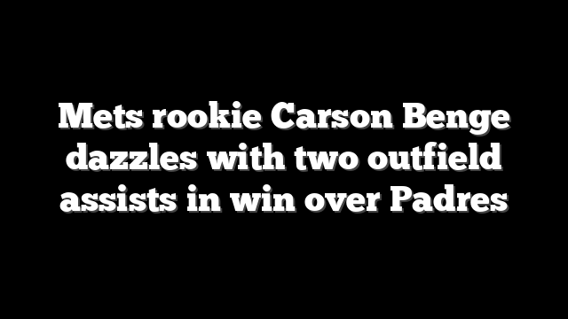 Mets rookie Carson Benge dazzles with two outfield assists in win over Padres